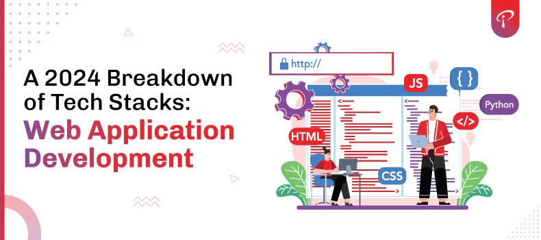 A 2024 Breakdown of Tech Stacks: Web Application Development Technologies