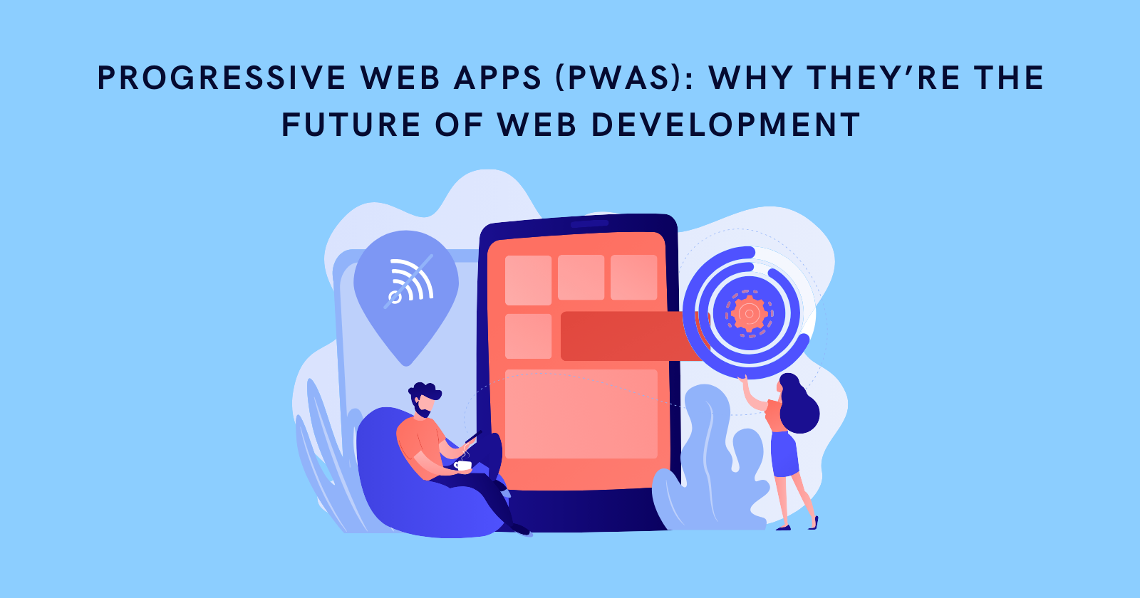 Progressive Web Apps (PWAs): Why They’re the Future of Web Development