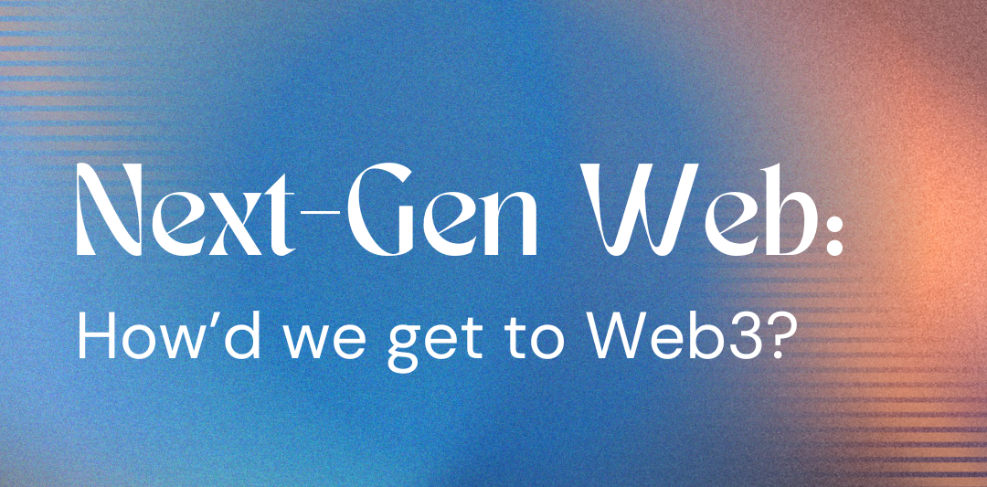 Next-Gen Web: How’d we get to Web3?