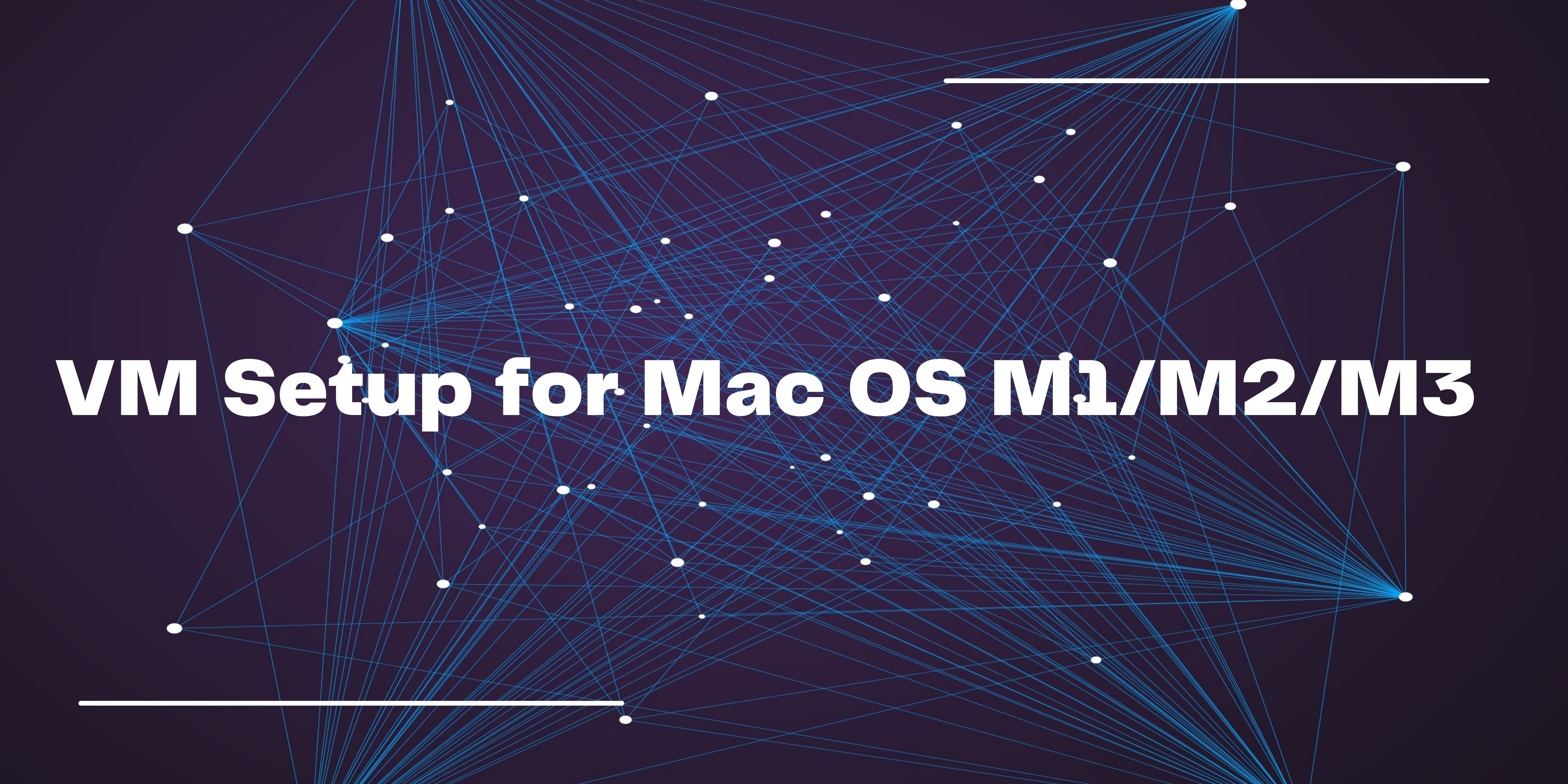 VM Setup for Mac OS M1/M2/M3