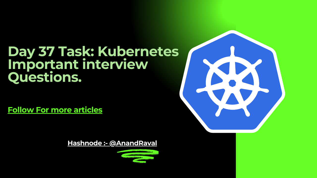 Day 37 Task: Kubernetes Important interview Questions.