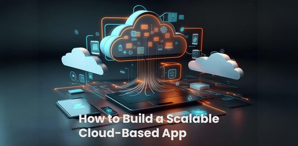 How to Build a Scalable Cloud-Based App