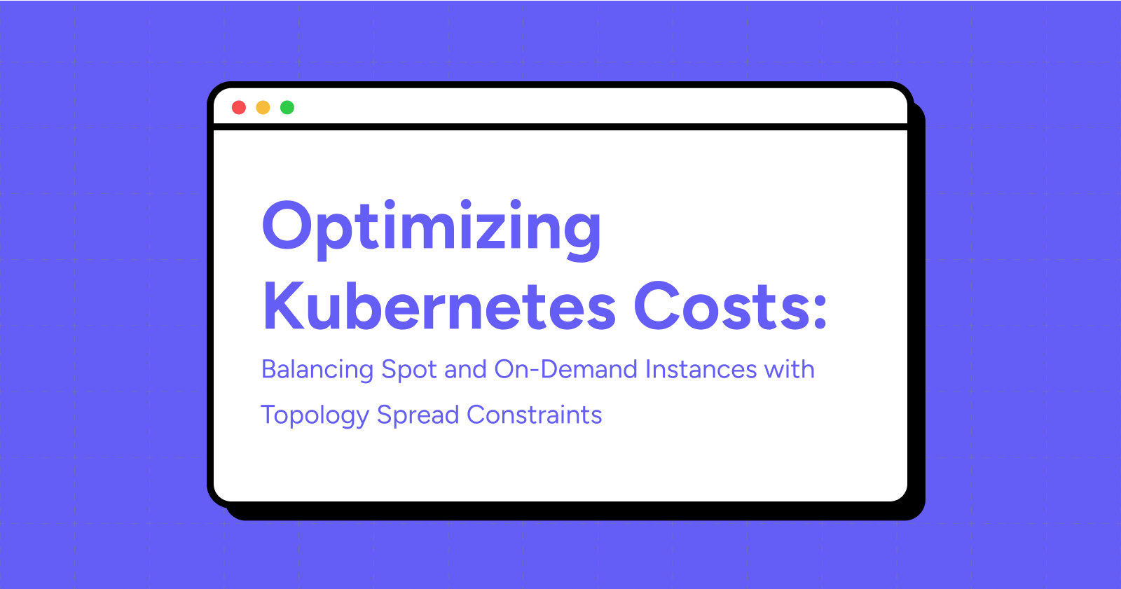 Optimizing Kubernetes Costs: Balancing Spot and On-Demand Instances with Topology Spread Constraints