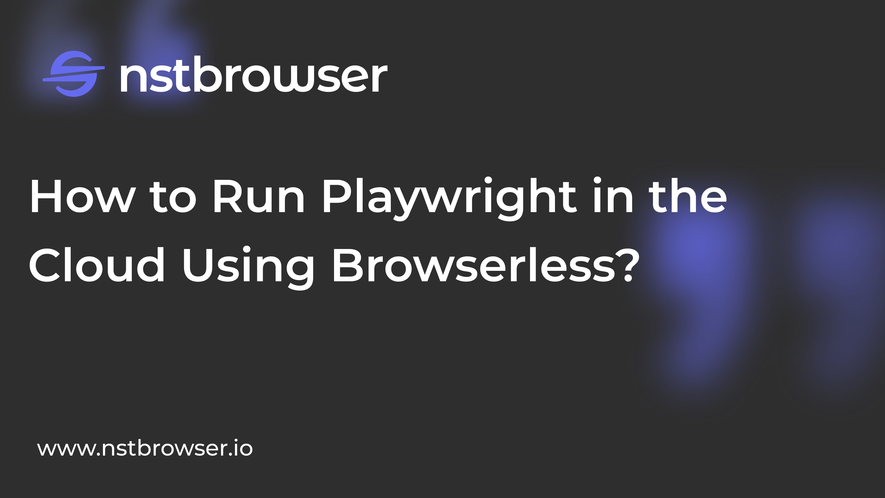 Playwright Testing: How to Run It in the Cloud Using Browserless?