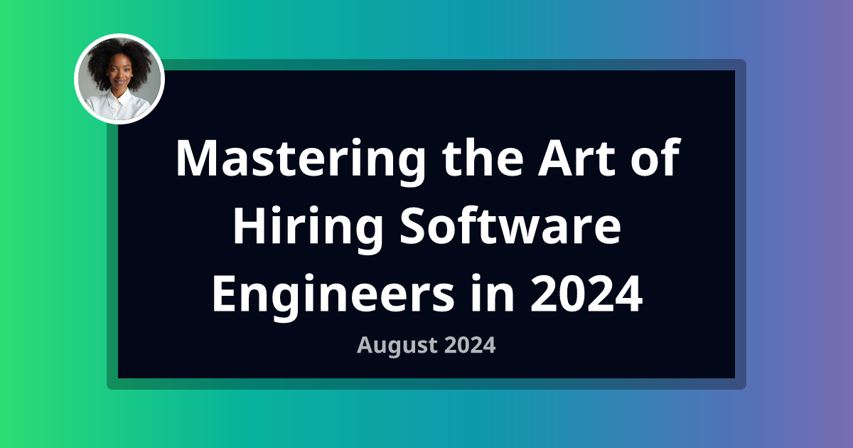 Mastering the Art of Hiring Software Engineers in 2024