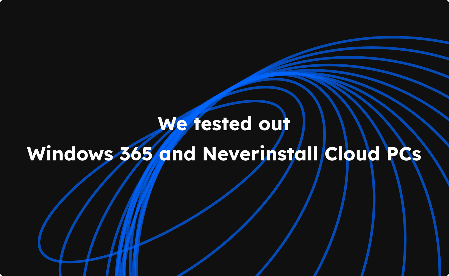 We tested Windows 365 out against Neverinstall Cloud PCs