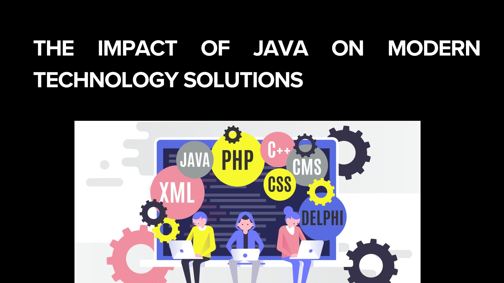 The Impact of Java on Modern Technology Solutions