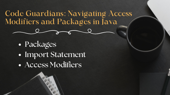 Code Guardians: Navigating Access Modifiers and Packages in Java