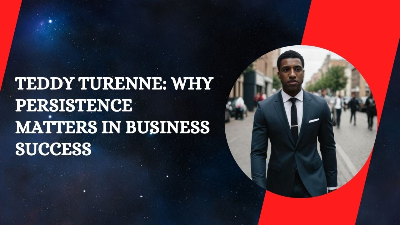 Teddy Turenne: Why Persistence Matters in Business Success