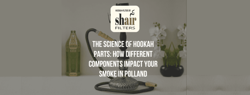 The Science of Hookah Parts: How Different Components Impact Your Smoke in Polland