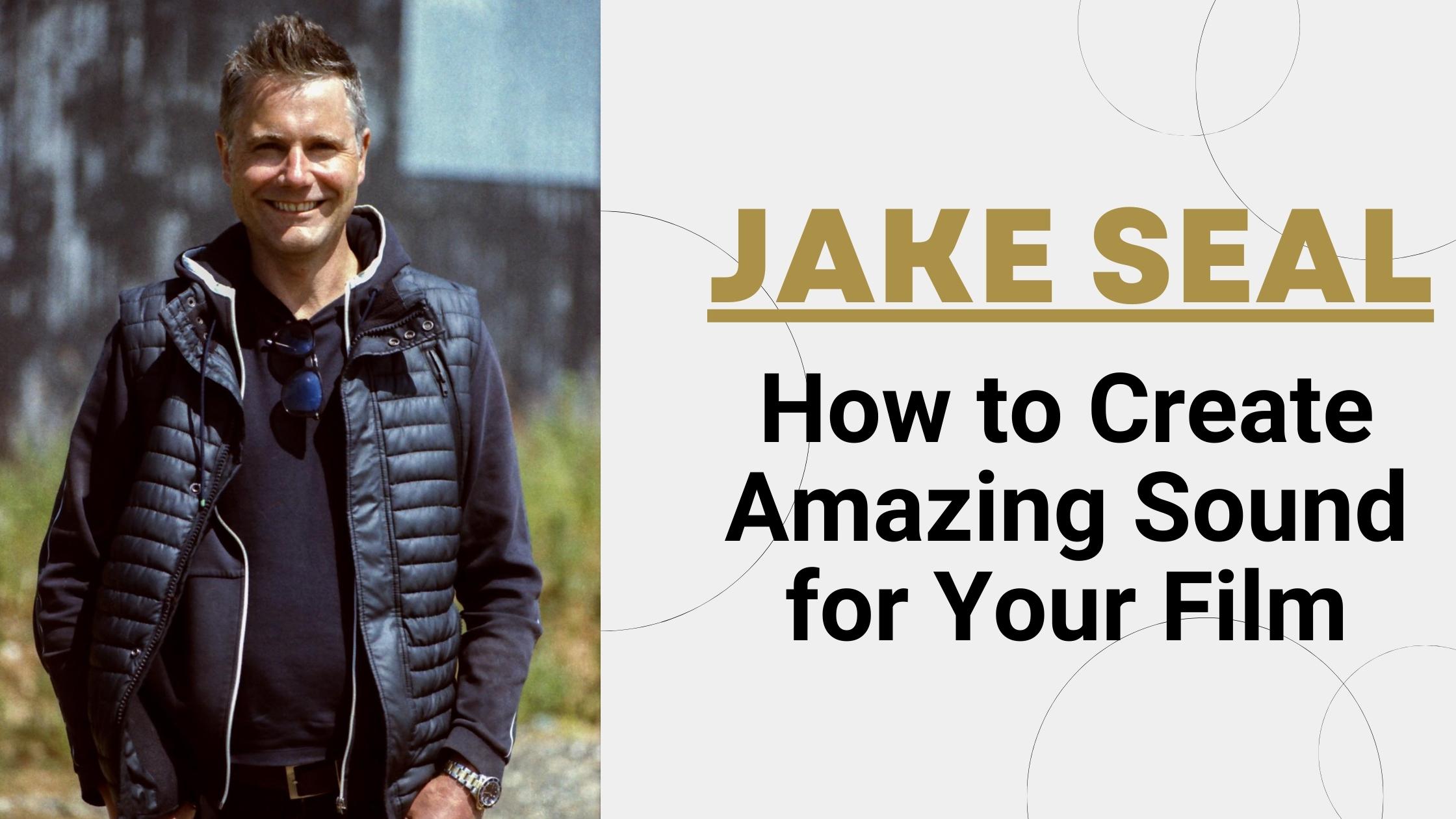 Jake Seal - How to Create Amazing Sound for Your Film