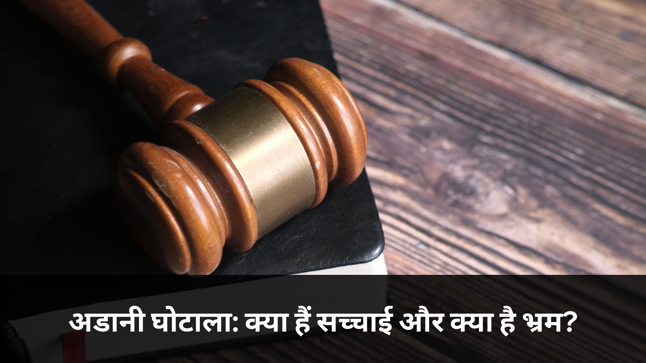 अडानी घोटाला: क्या हैं सच्चाई और क्या है भ्रम?