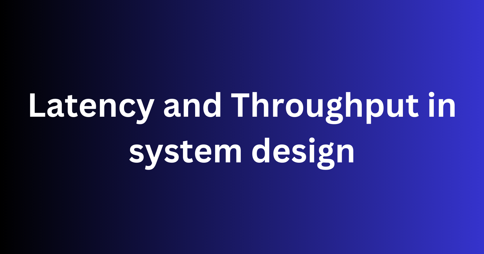 Latency and Throughput in system design