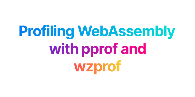 Profiling WebAssembly with pprof and wzprof