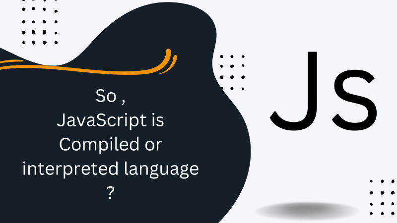 Is JavaScript interpreted or compiled language?