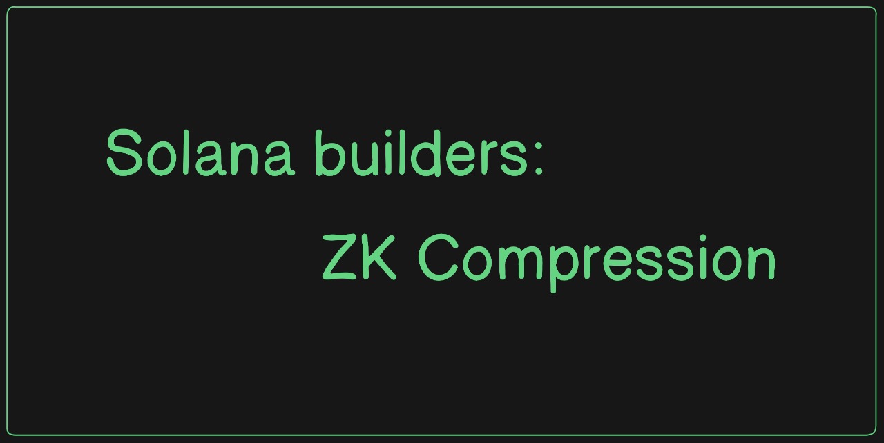 Solana Builders: ZK Compression