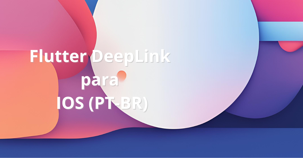 DeepLink no Flutter para IOS (PT - BR)