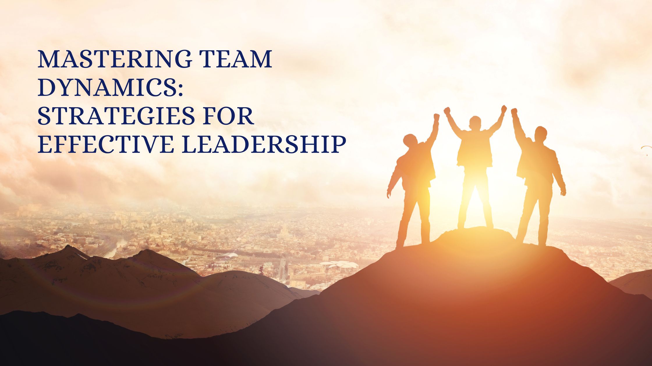 Mastering Team Dynamics: Strategies for Effective Leadership