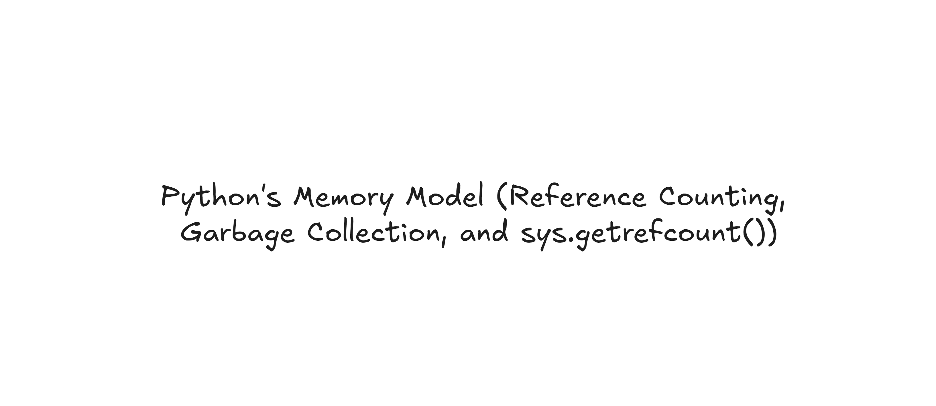 Python's Memory Model (Reference Counting, Garbage Collection, and sys.getrefcount())