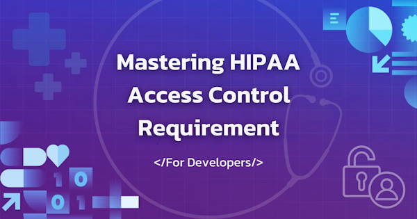 Mastering HIPAA Access Control Requirements: A guide for Developers