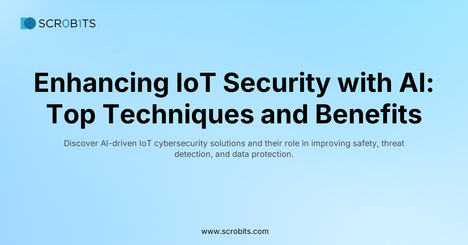 Enhancing IoT Security with AI: Top Techniques and Benefits