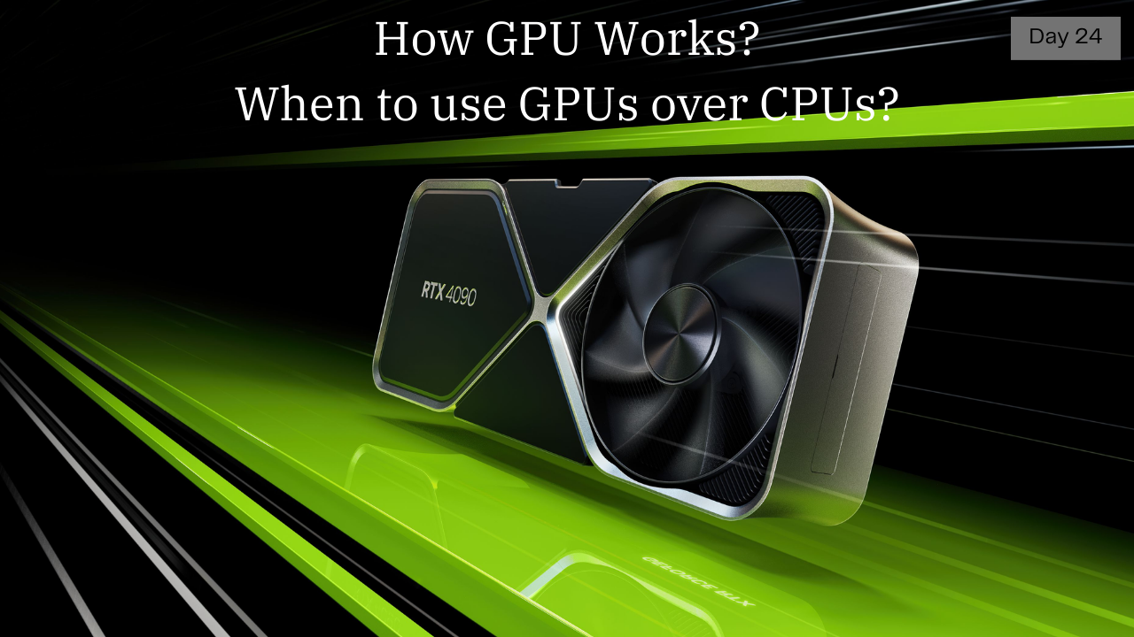 How GPUs work? When to use GPU over CPUs?