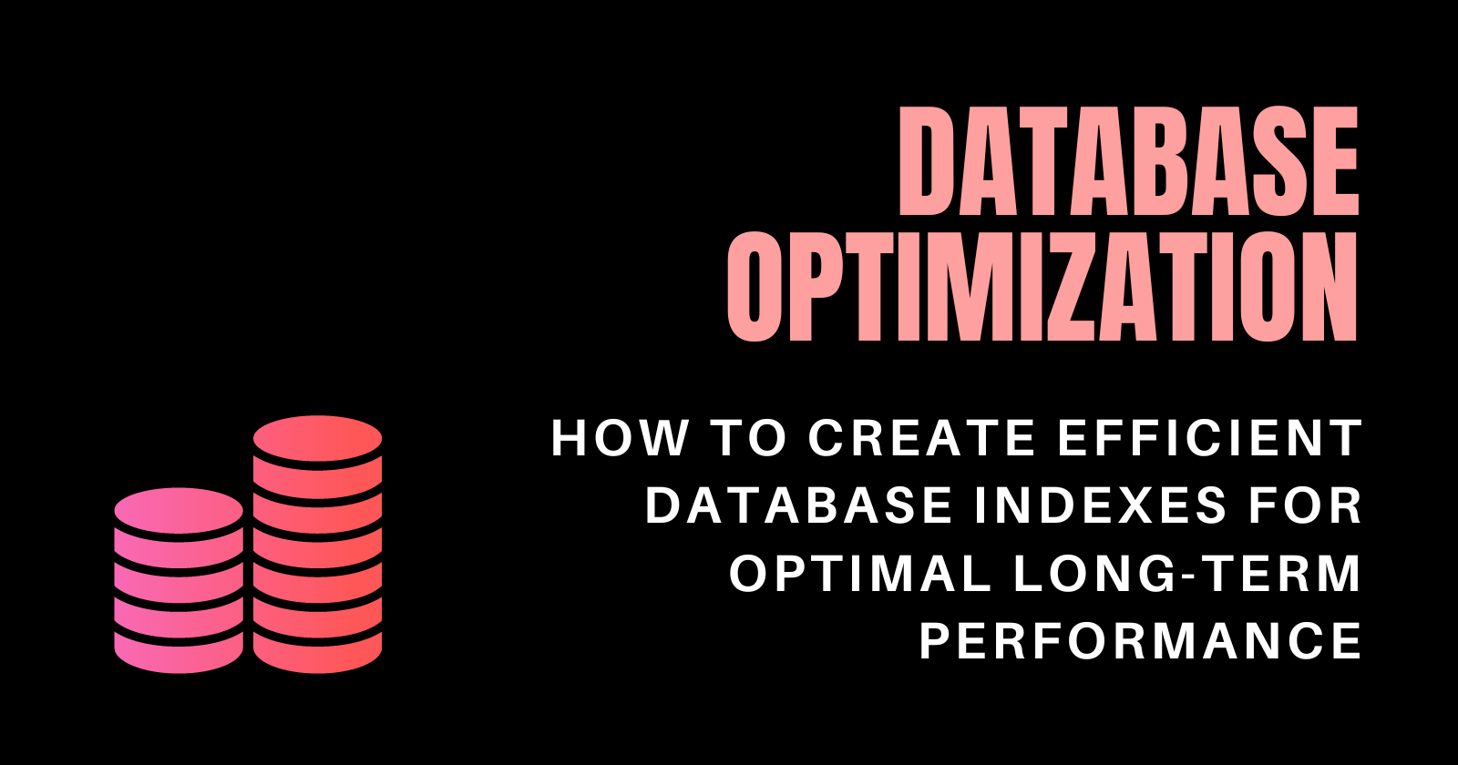 How to Create Efficient Database Indexes for Optimal Long-Term Performance