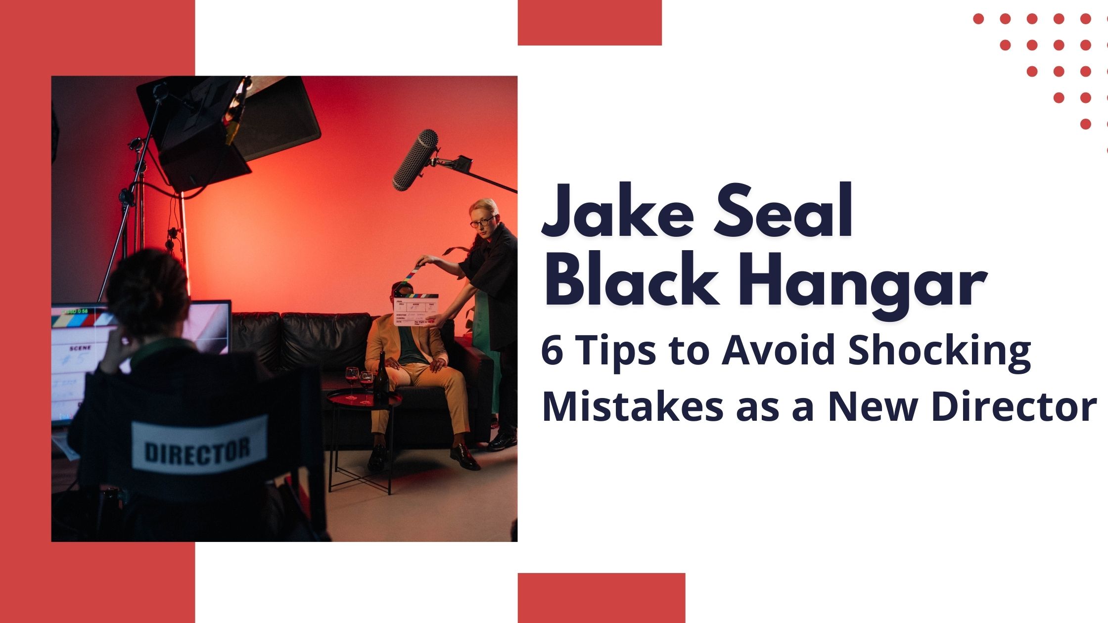 Jake Seal Black Hangar - 6 Tips to Avoid Shocking Mistakes as a New Director