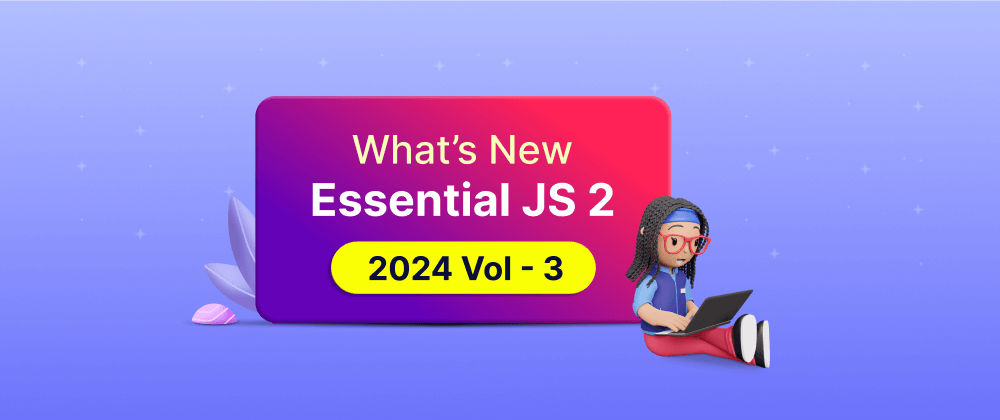 What’s New in Essential JS 2: 2024 Volume 3