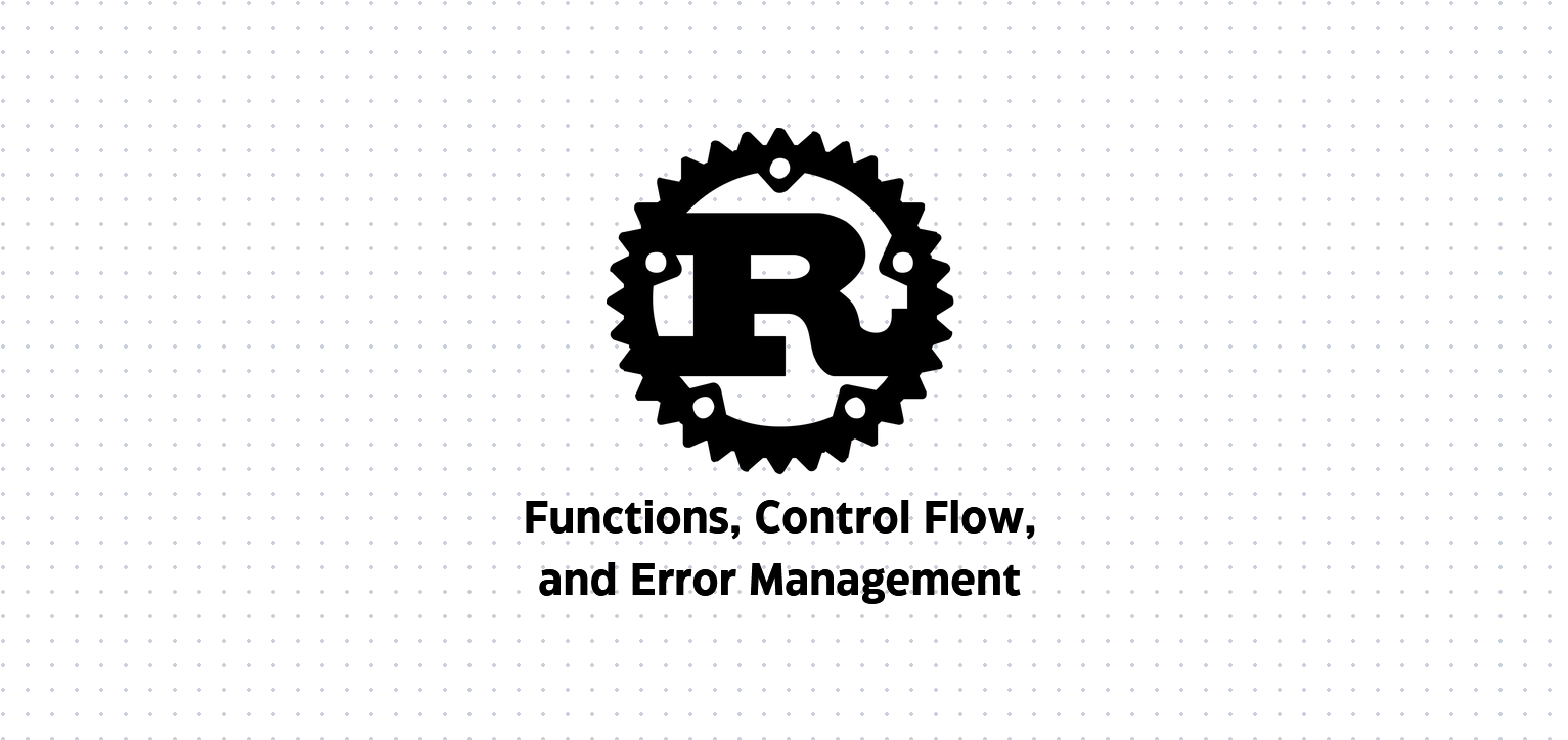 A Beginner's Guide to Rust: Understanding Functions, Control Flow, and Error Management