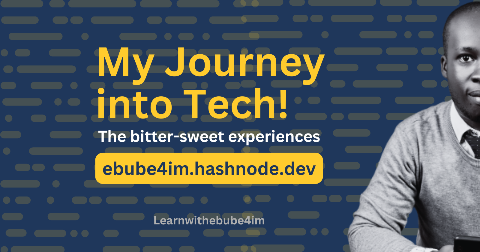 My Journey into Tech! [The bitter-sweet experiences]