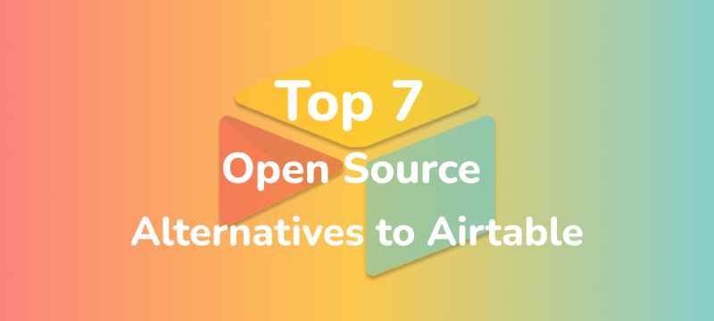 Top 7 Open Source Alternatives to Airtable with the Most GitHub Stars