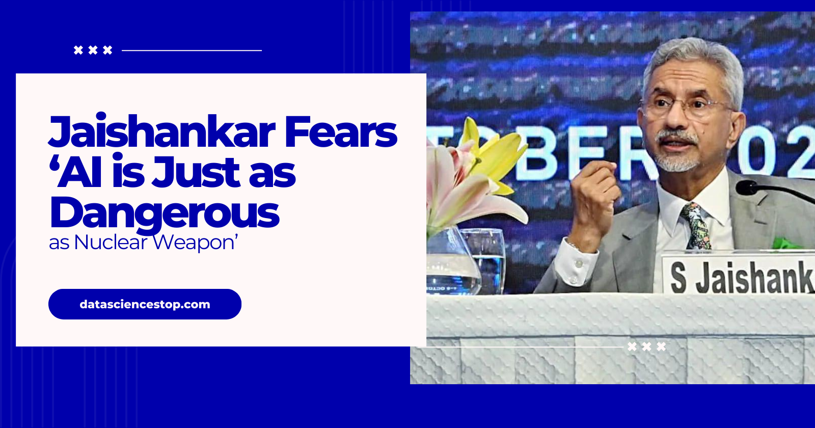 Jaishankar Fears ‘AI is Just as Dangerous as Nuclear Weapon’