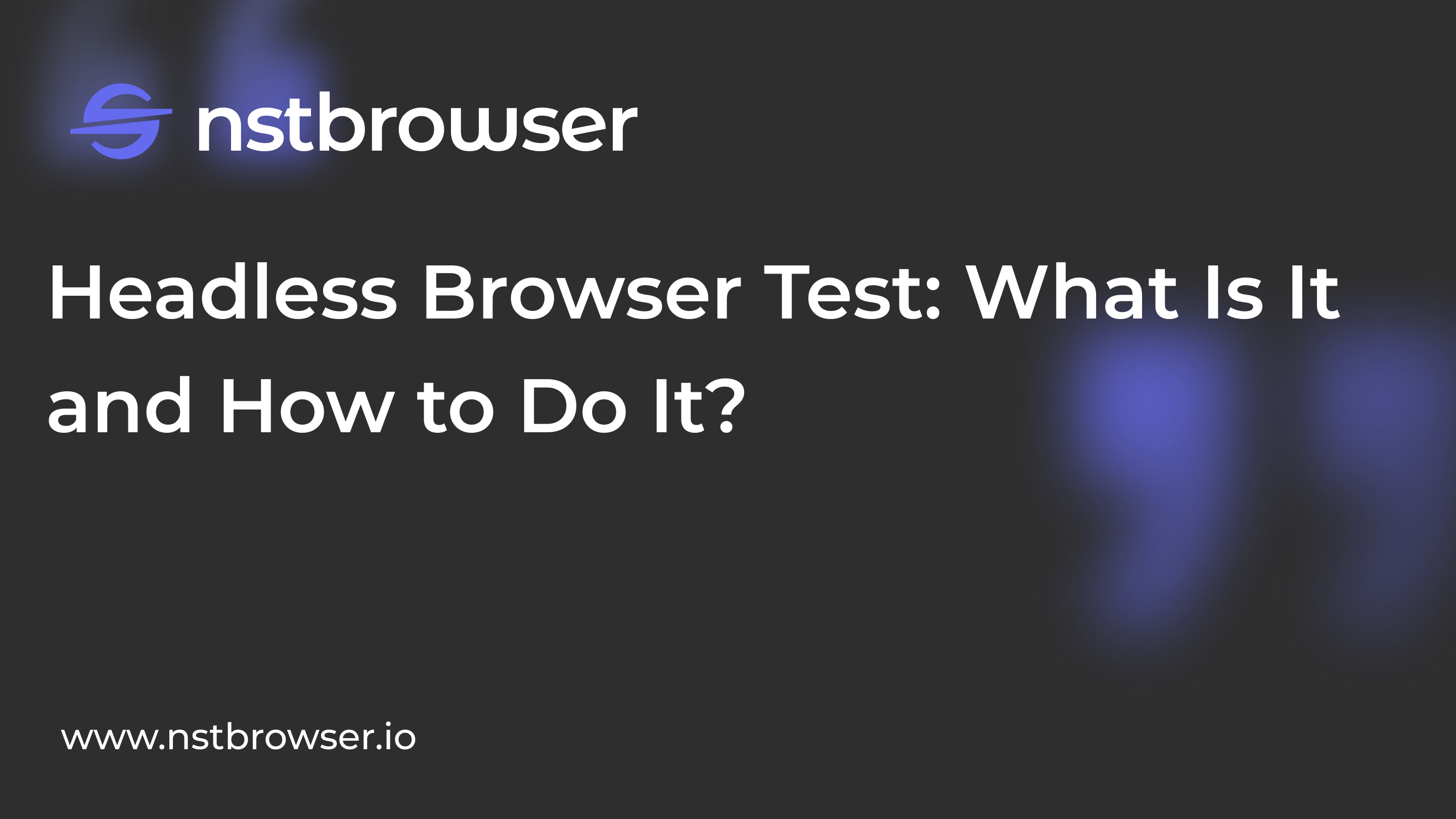 Headless Browser Test: What Is It and How to Do It?