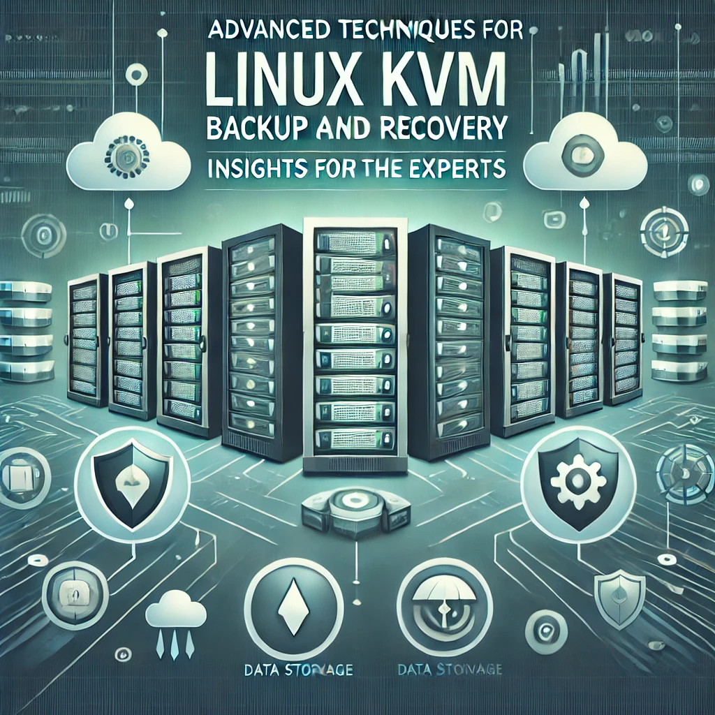 Advanced Techniques for Linux KVM Backup and Recovery: Insights from the Experts