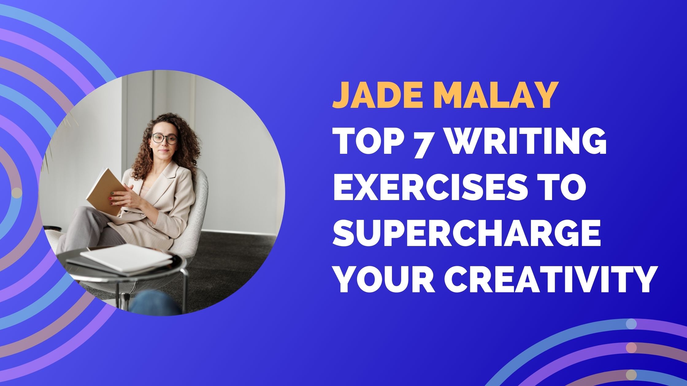 Jade Malay Top 7 Writing Exercises to Supercharge Your Creativity