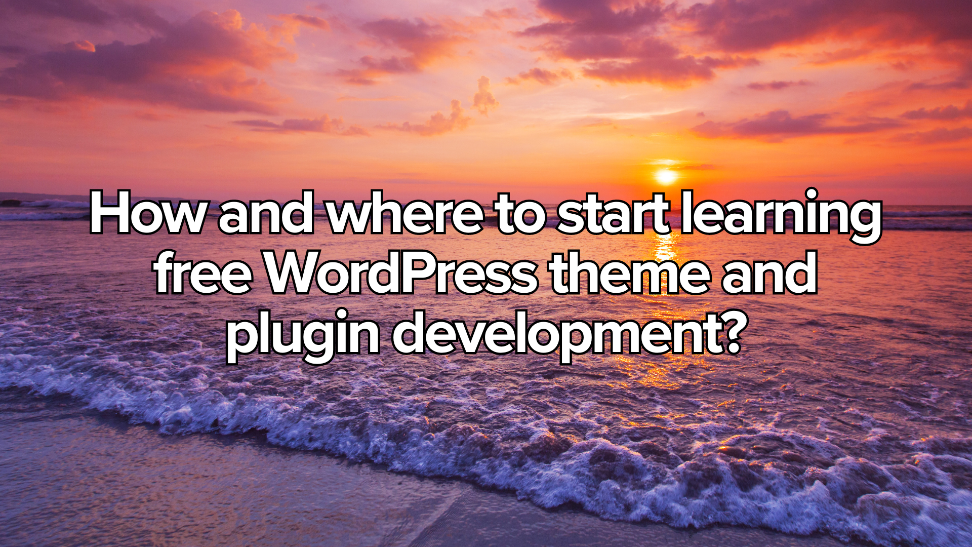 How and where to start learning free WordPress theme and plugin development?