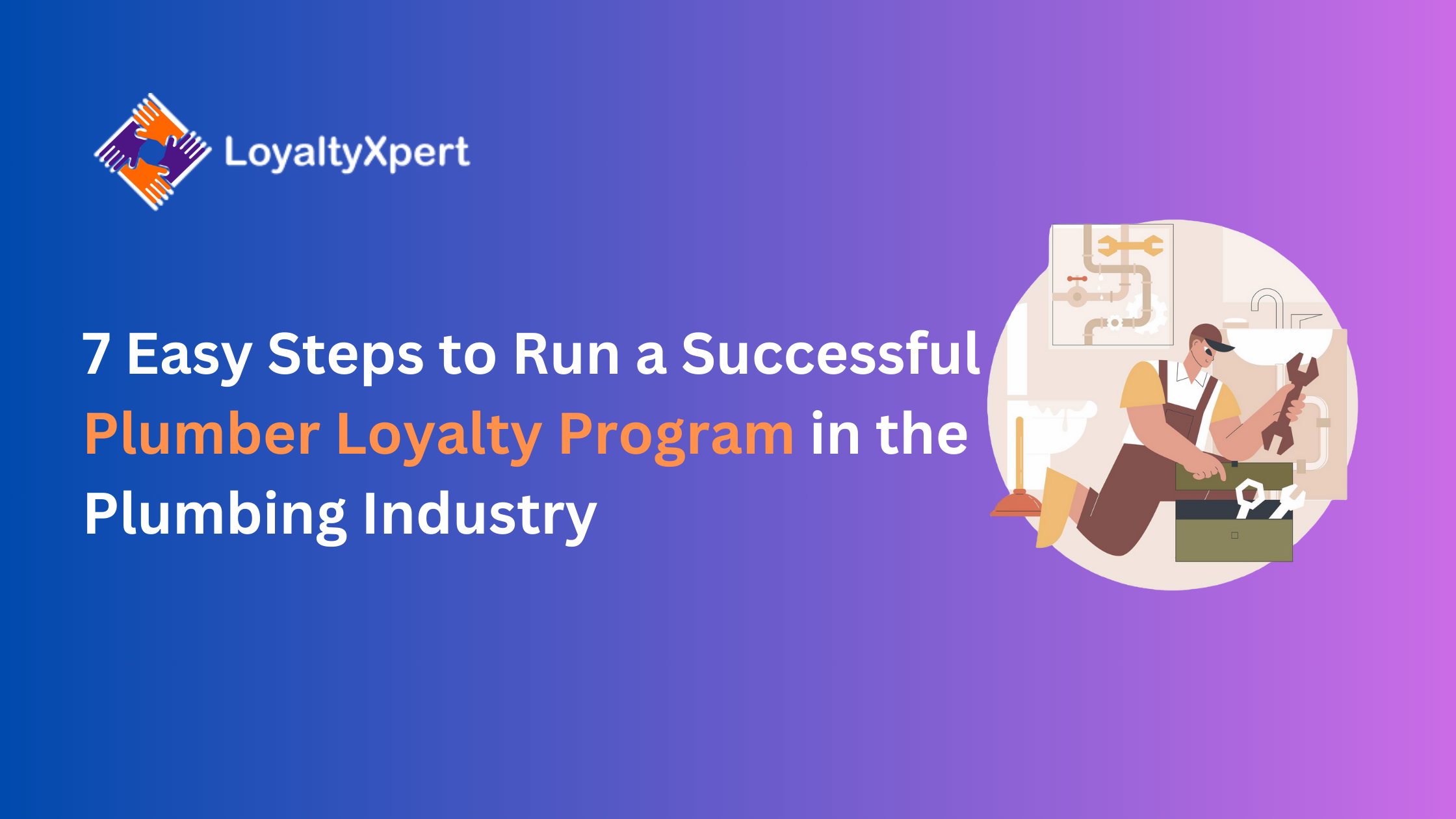 7 Easy Steps to Run a Successful Plumber Loyalty Program in the Plumbing Industry