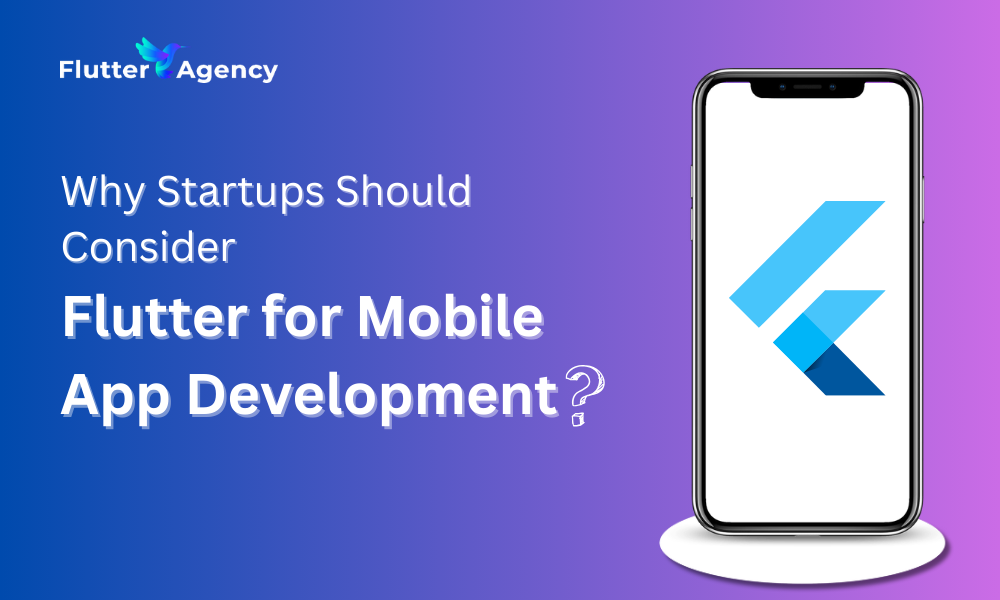 Why Startups Should Consider Flutter for Mobile App Development?
