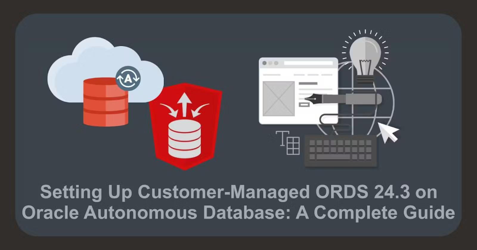 Setting Up Customer-Managed ORDS 24.3 on Oracle Autonomous Database: A Complete Guide