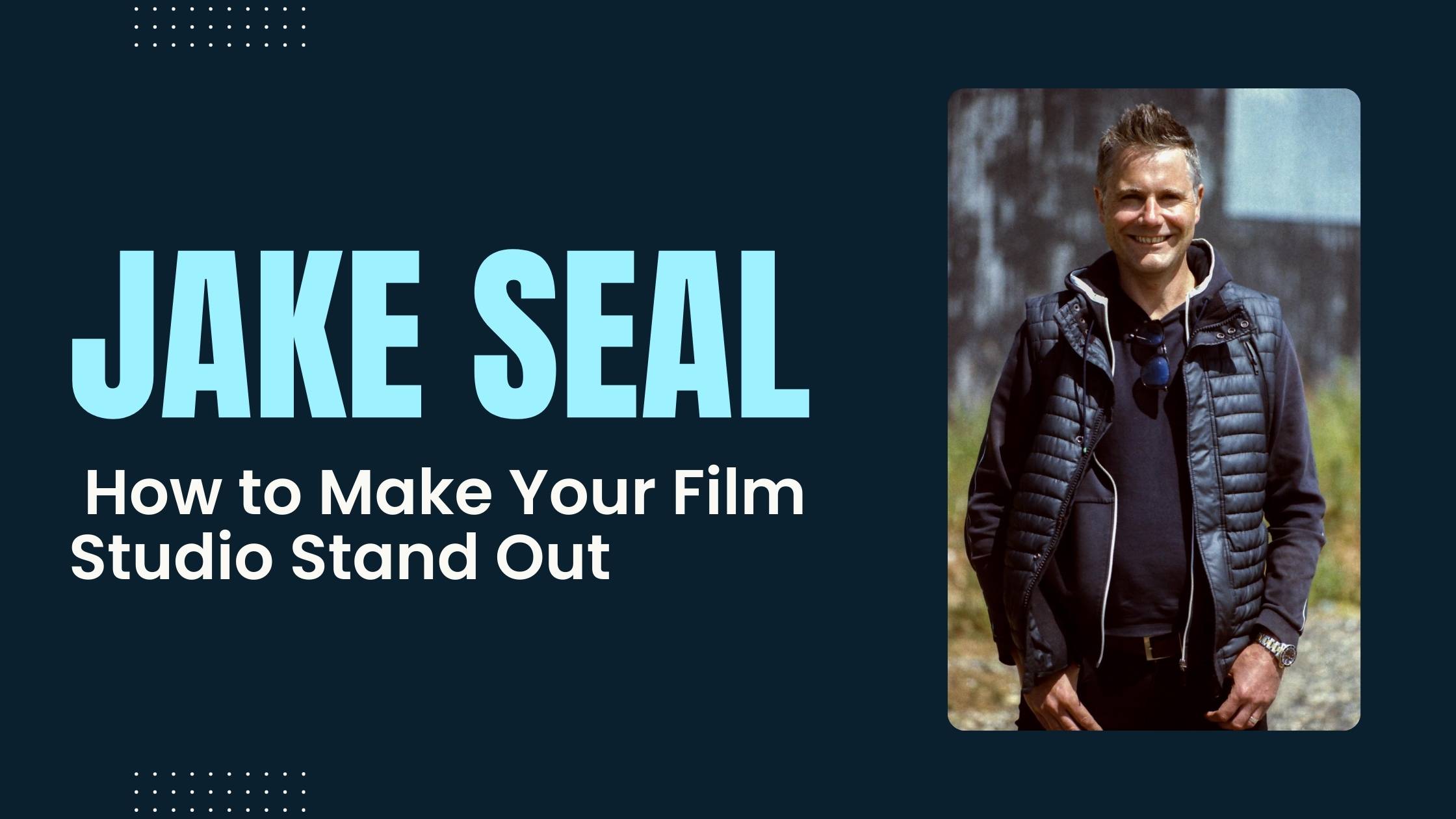 Jake Seal - How to Make Your Film Studio Stand Out