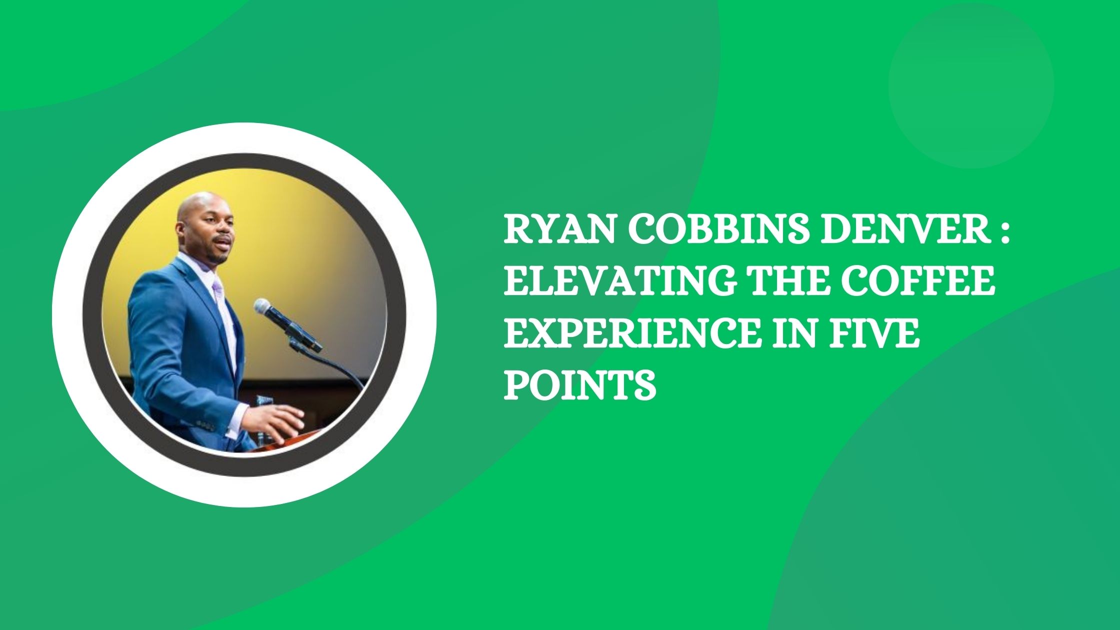 Ryan Cobbins Denver : Elevating the Coffee Experience in Five Points