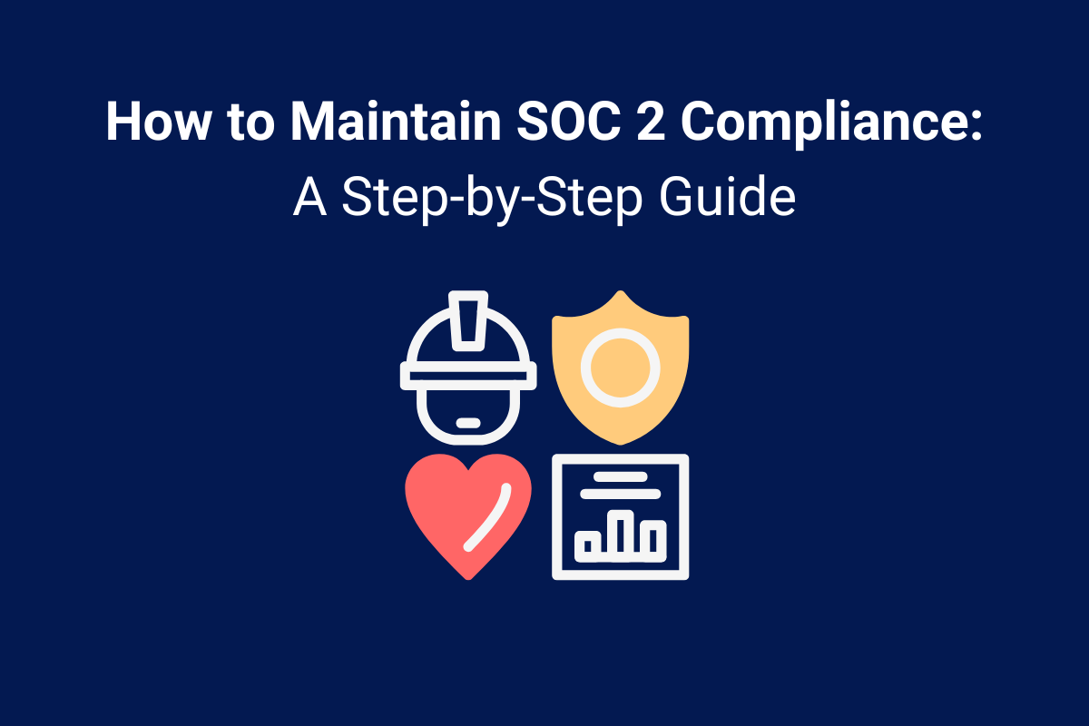 How to Maintain SOC 2 Compliance: A Step-by-Step Guide