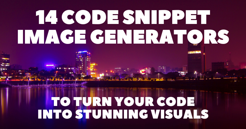 14 Code Snippet Image Generators to Turn Your Code into Stunning Visuals 😍🧑‍💻