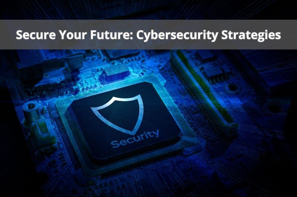 Secure Your Future: Cybersecurity Strategies
