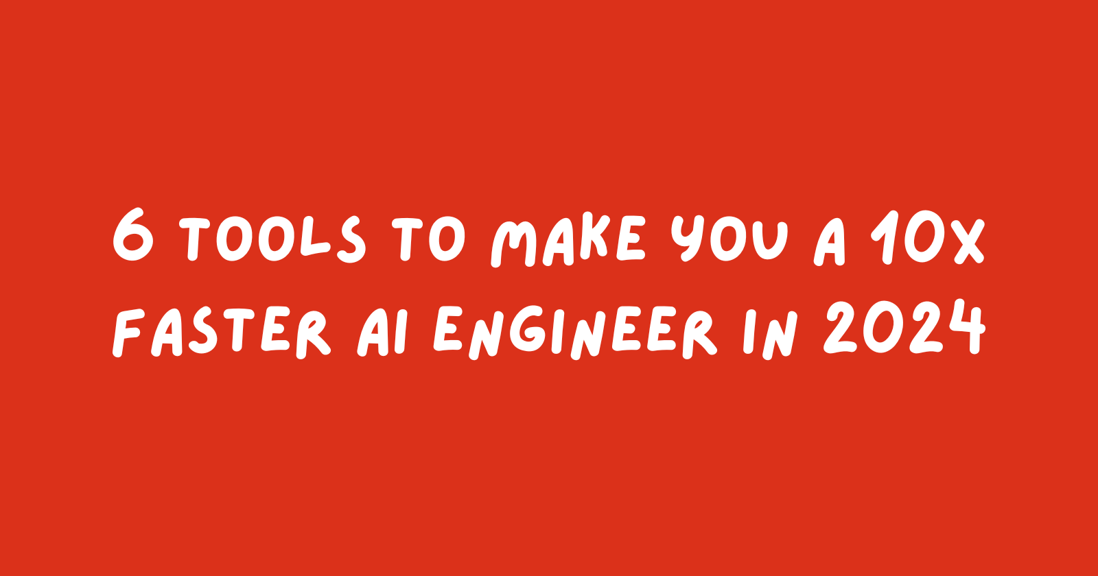 6 Tools to make you a 10x faster AI Engineer in 2024