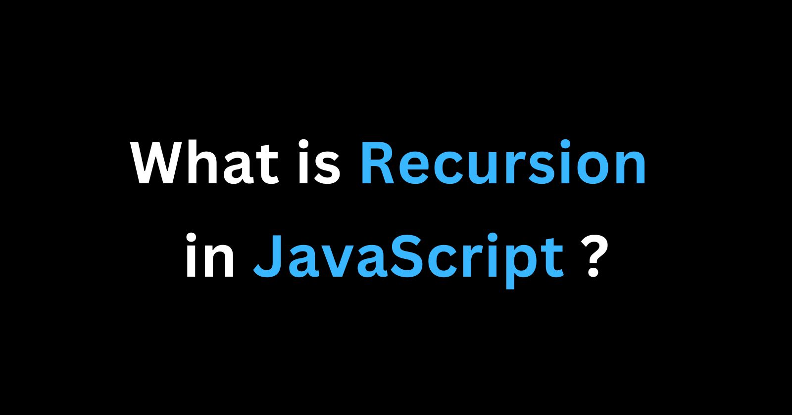 What is Recursion in JavaScript?