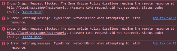 Screenshot of browser console errors. Two error messages are displayed:  'Cross-Origin Request Blocked: The Same Origin Policy disallows reading the remote resource at http://localhost:8000/hello/world. (Reason: CORS request did not succeed). Status code: (null). [Learn More]' 'Error fetching message: TypeError: NetworkError when attempting to fetch resource.'  These errors are highlighted in red, indicating CORS (Cross-Origin Resource Sharing) issues when attempting to access a back-end development server.