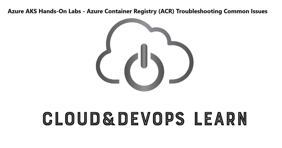 Azure AKS Hands-On Labs - Azure Container Registry (ACR) Troubleshooting Common Issues