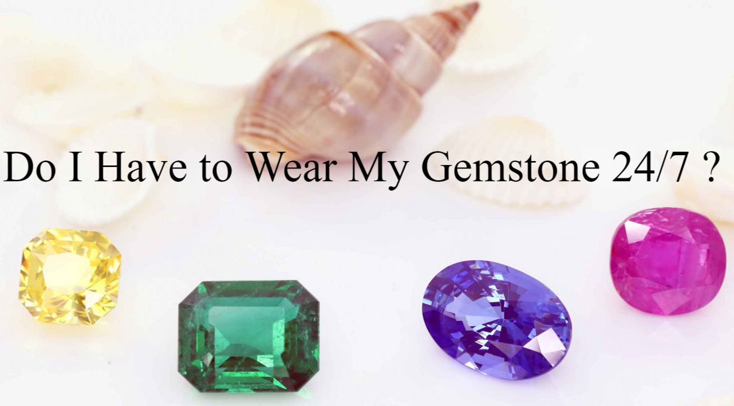 Do I Have to Wear My Gemstone 24/7 ?